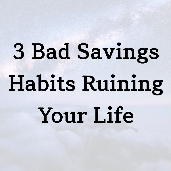 3 Bad Savings Habits Ruining Your Life