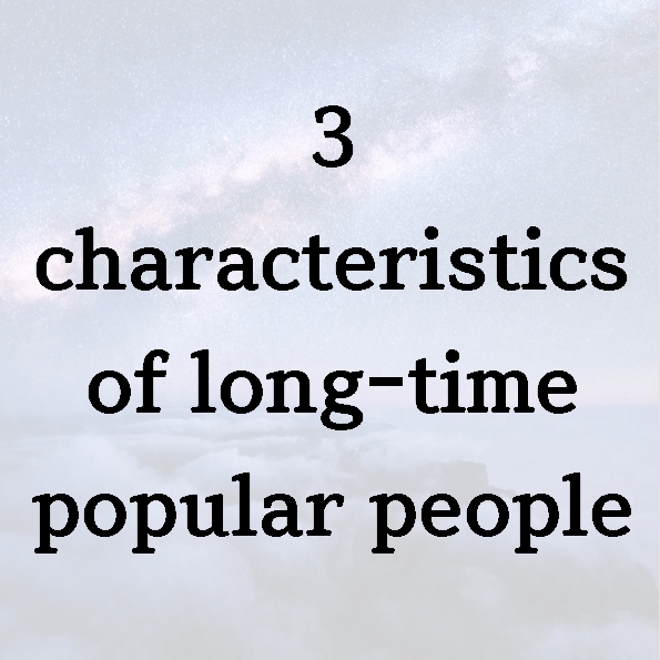 3 characteristics of long-time popular people
