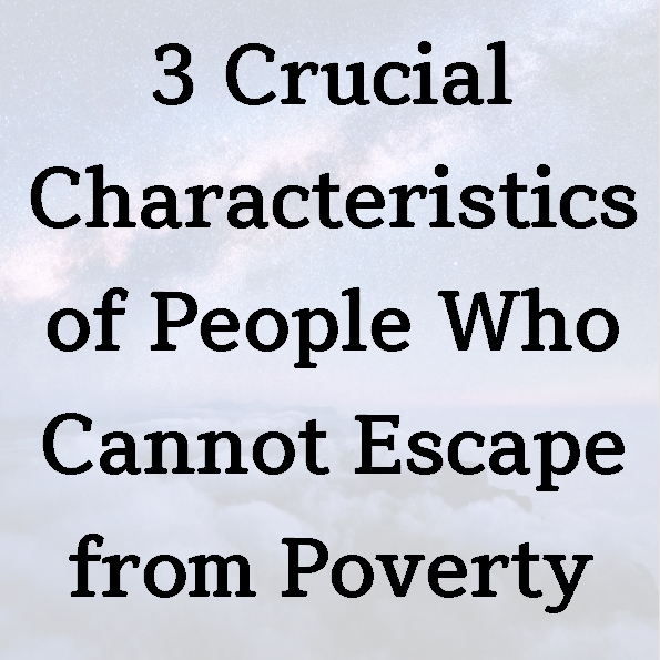 3 Crucial Characteristics of People Who Cannot Escape from Poverty