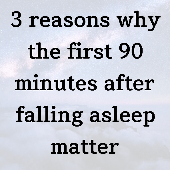 3 reasons why the first 90 minutes after falling asleep matter