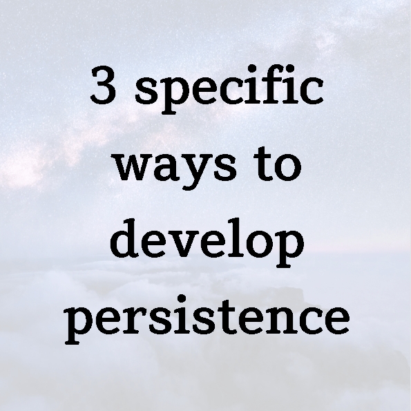 3 specific ways to develop persistence