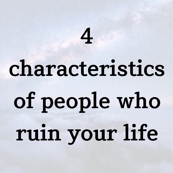 4 characteristics of people who ruin your life