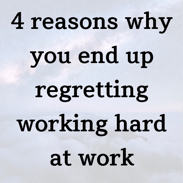 4 reasons why you end up regretting working hard at work