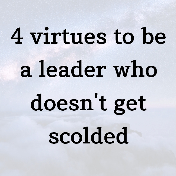 4 virtues to be a leader who doesn’t get scolded