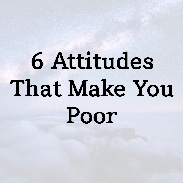 6 Attitudes That Make You Poor