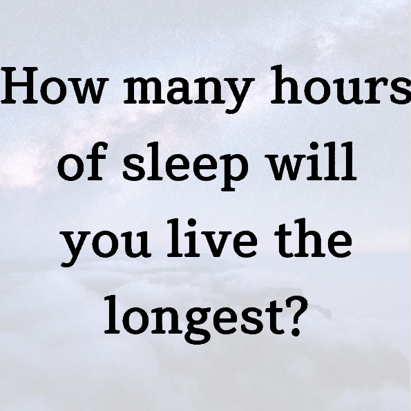 How many hours of sleep will you live the longest?