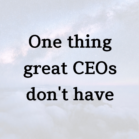 One thing great CEOs don’t have
