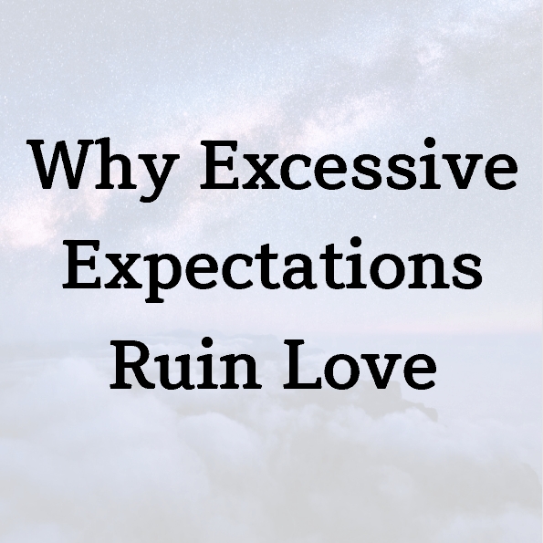 Why Excessive Expectations Ruin Love