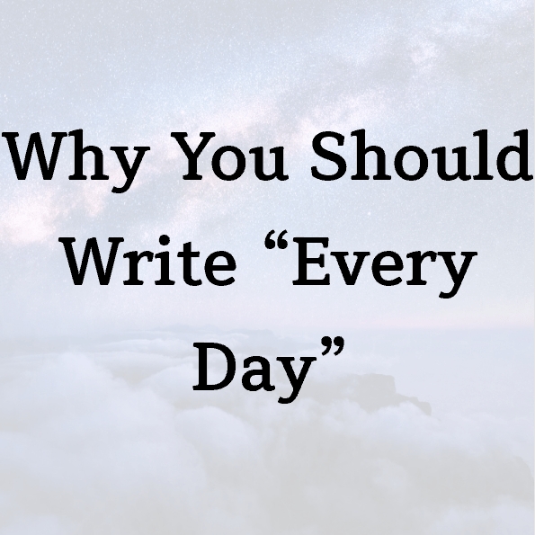 Why You Should Write “Every Day”
