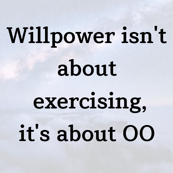 Willpower isn’t about exercising, it’s about OO
