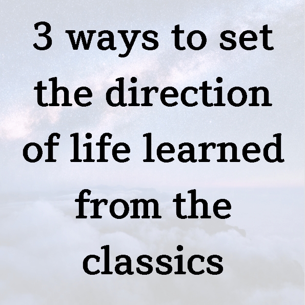 3 ways to set the direction of life learned from the classics