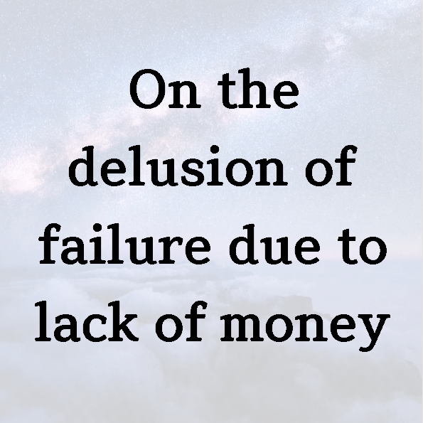 On the delusion of failure due to lack of money