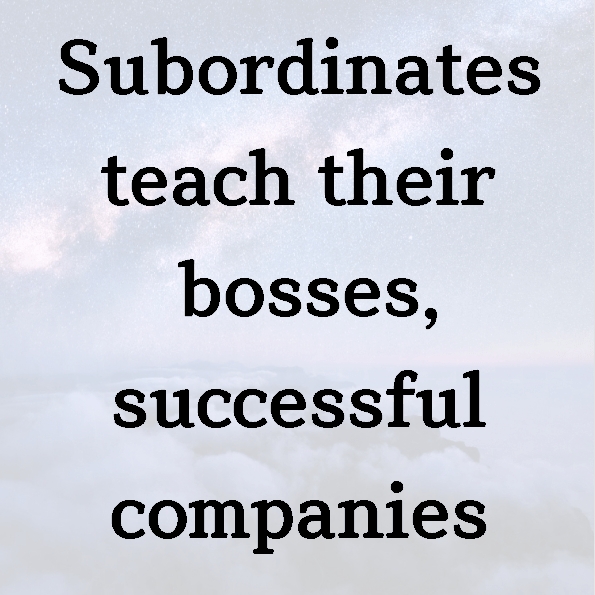 Subordinates teach their bosses, successful companies
