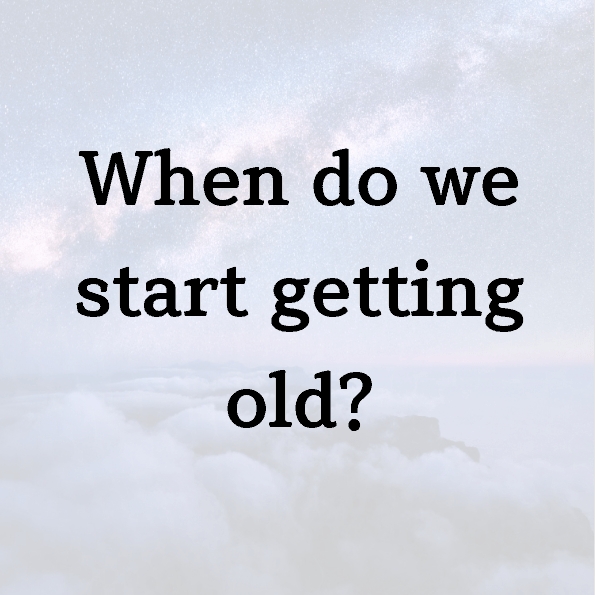 When do we start getting old?